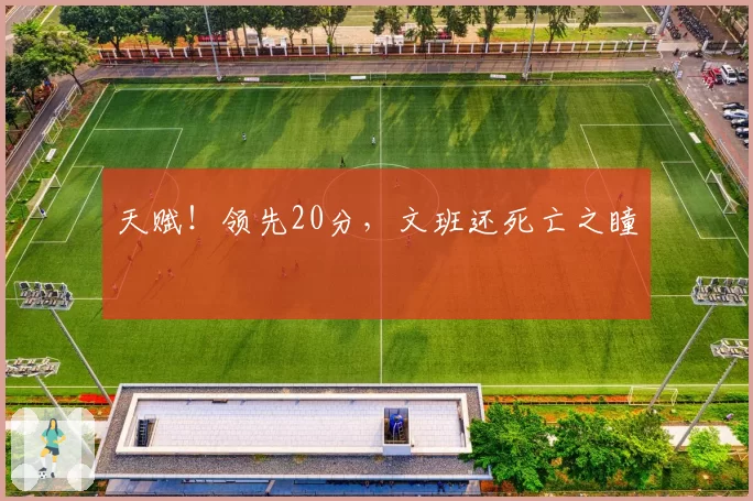天赋！领先20分，文班还死亡之瞳